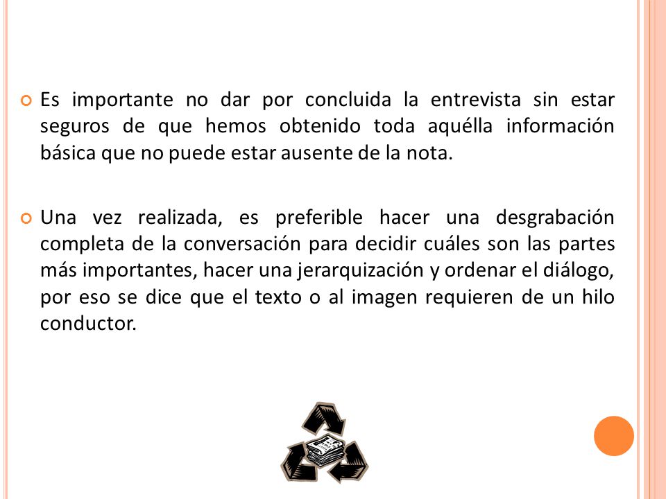 Es importante no dar por concluida la entrevista sin estar seguros de que hemos obtenido toda aquélla información básica que no puede estar ausente de la nota.