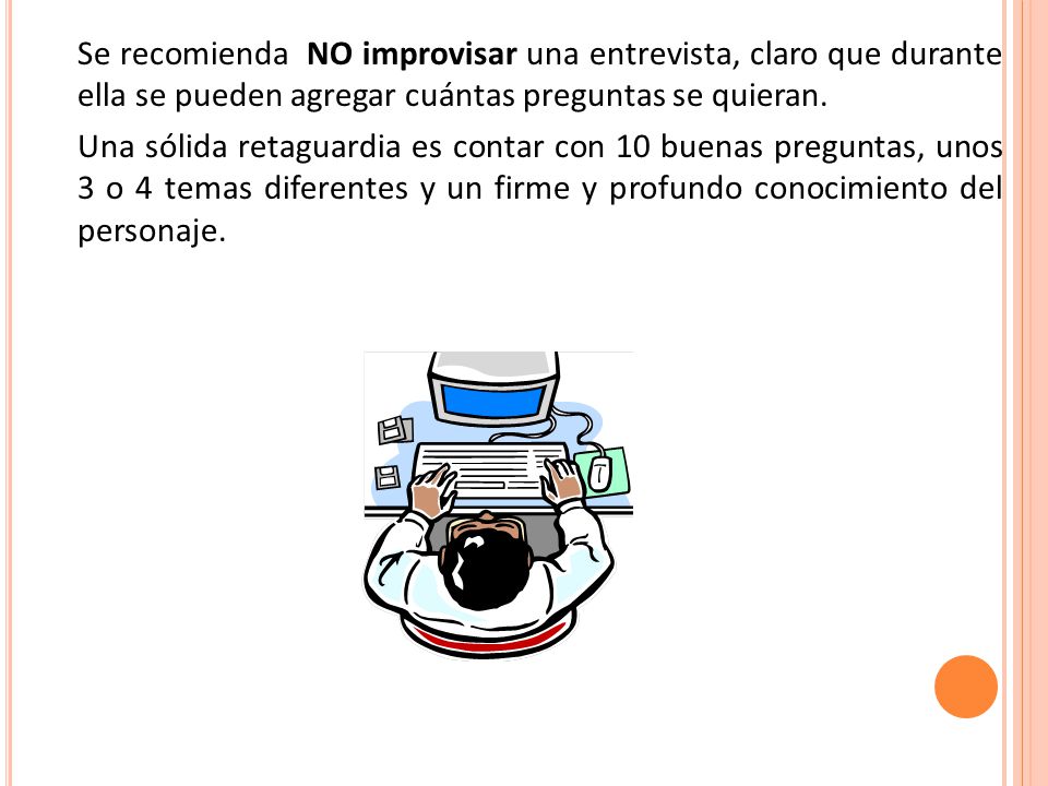 Se recomienda NO improvisar una entrevista, claro que durante ella se pueden agregar cuántas preguntas se quieran.