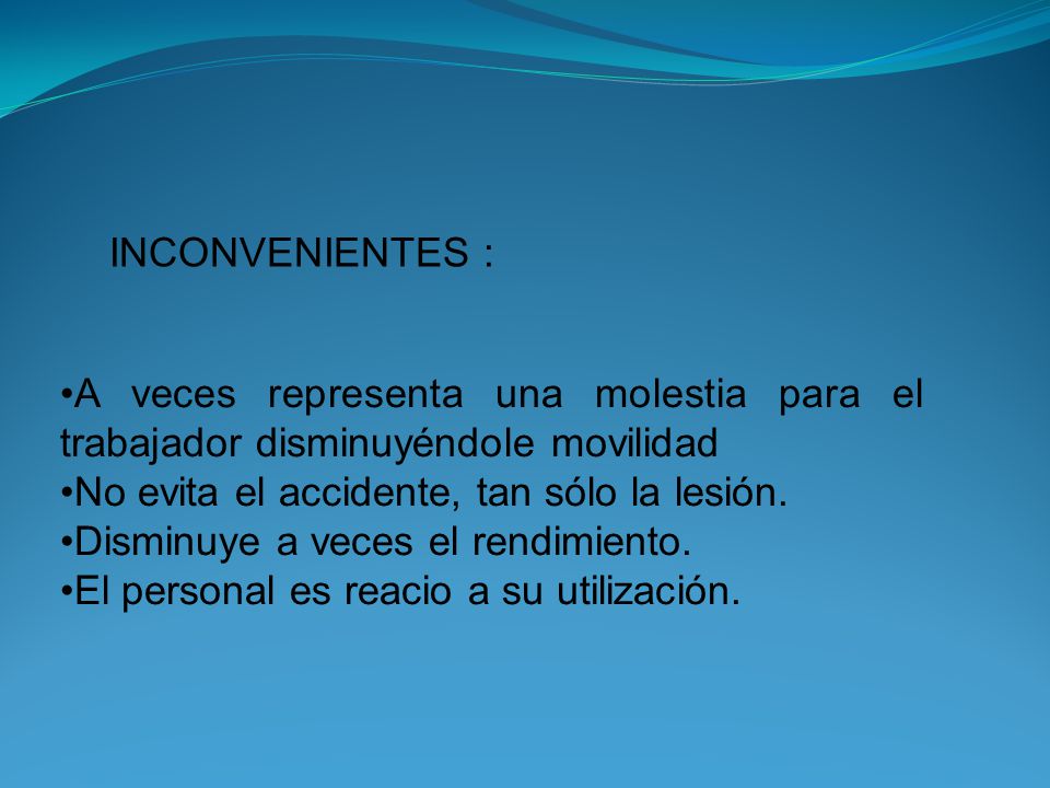 INCONVENIENTES : A veces representa una molestia para el trabajador disminuyéndole movilidad. No evita el accidente, tan sólo la lesión.