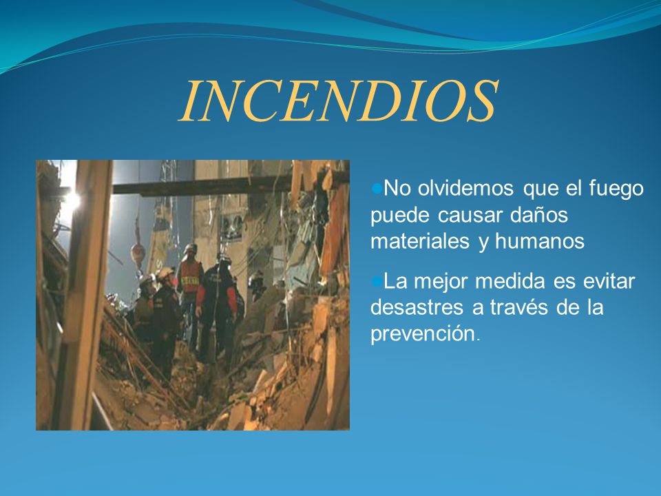 INCENDIOS No olvidemos que el fuego puede causar daños materiales y humanos.