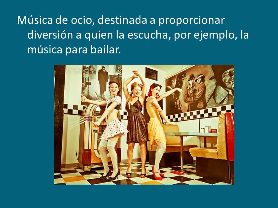 Música de ocio, destinada a proporcionar diversión a quien la escucha, por ejemplo, la música para bailar.