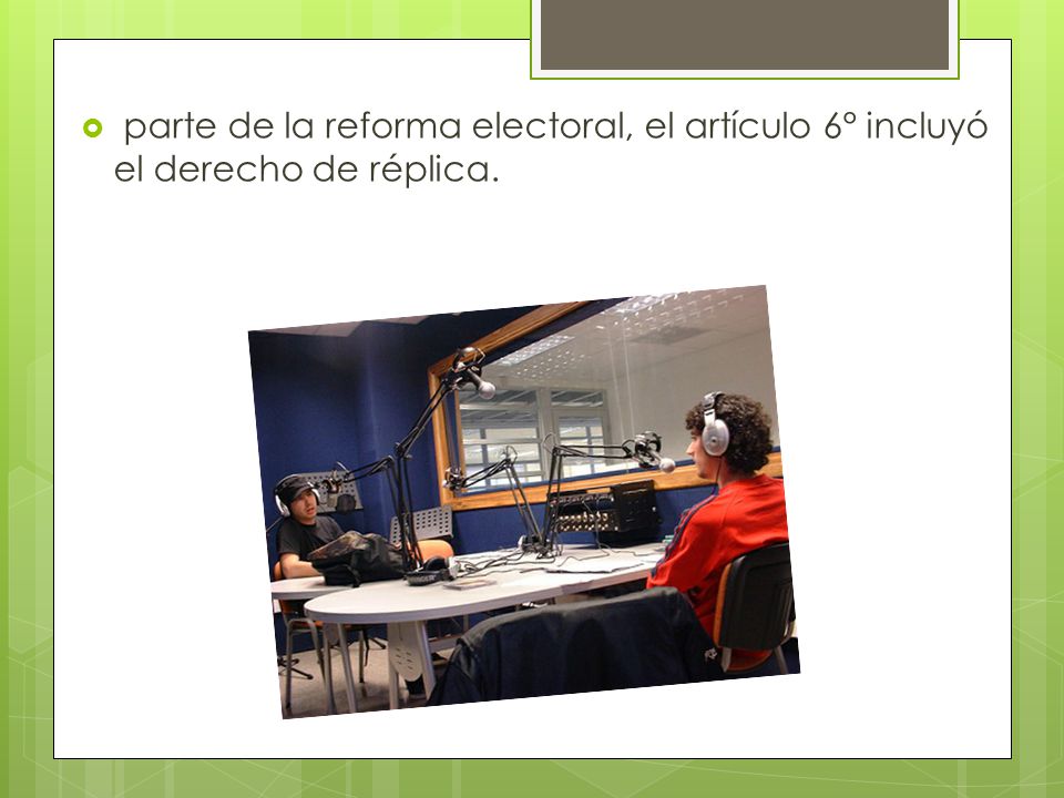 parte de la reforma electoral, el artículo 6° incluyó el derecho de réplica.