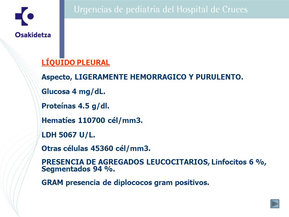 LÍQUIDO PLEURAL Aspecto, LIGERAMENTE HEMORRAGICO Y PURULENTO. Glucosa 4 mg/dL. Proteínas 4.5 g/dl.
