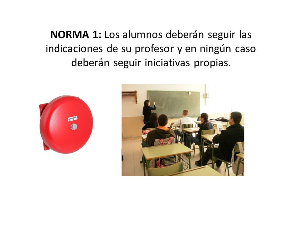 NORMA 1: Los alumnos deberán seguir las indicaciones de su profesor y en ningún caso deberán seguir iniciativas propias.