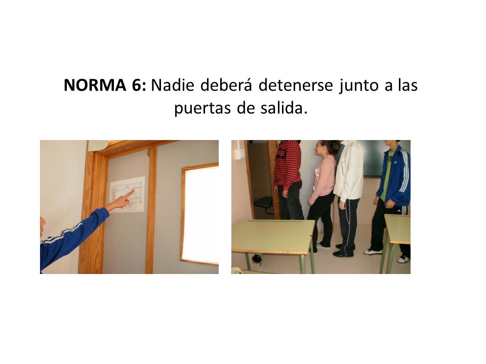 NORMA 6: Nadie deberá detenerse junto a las puertas de salida.