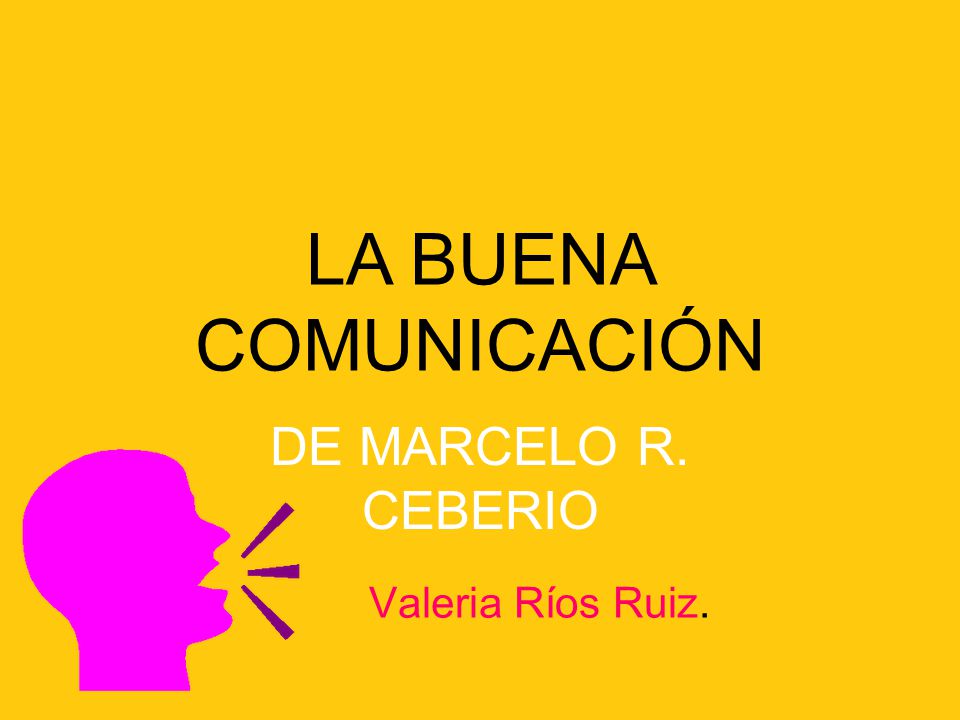 LA BUENA COMUNICACIÓN DE MARCELO R. CEBERIO Valeria Ríos Ruiz.