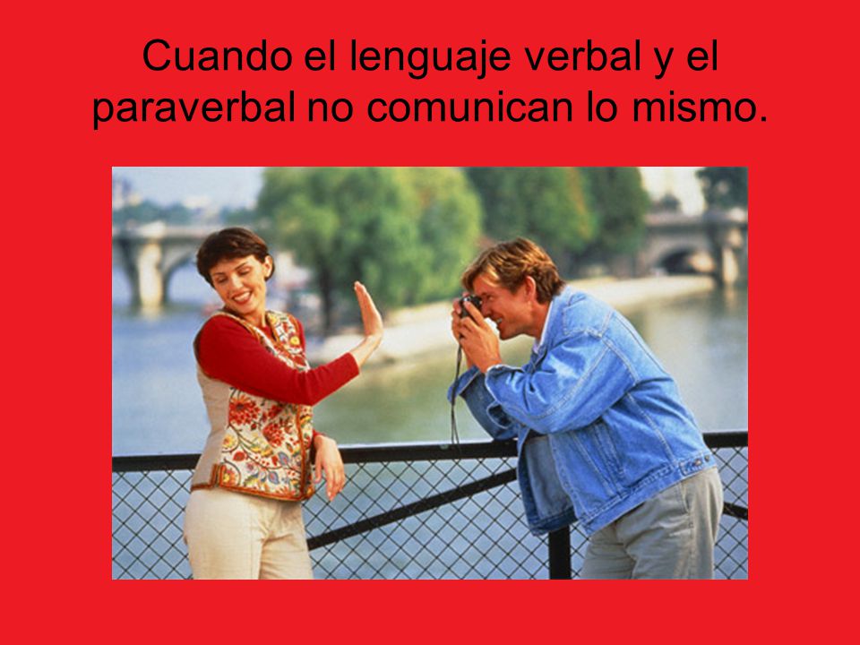 Cuando el lenguaje verbal y el paraverbal no comunican lo mismo.
