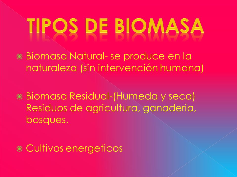 Tipos de Biomasa Biomasa Natural- se produce en la naturaleza (sin intervención humana)