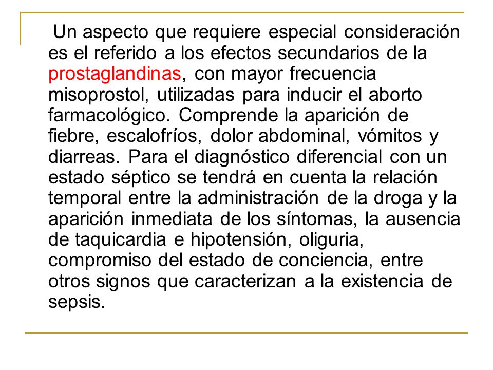 Un aspecto que requiere especial consideración es el referido a los efectos secundarios de la prostaglandinas, con mayor frecuencia misoprostol, utilizadas para inducir el aborto farmacológico.