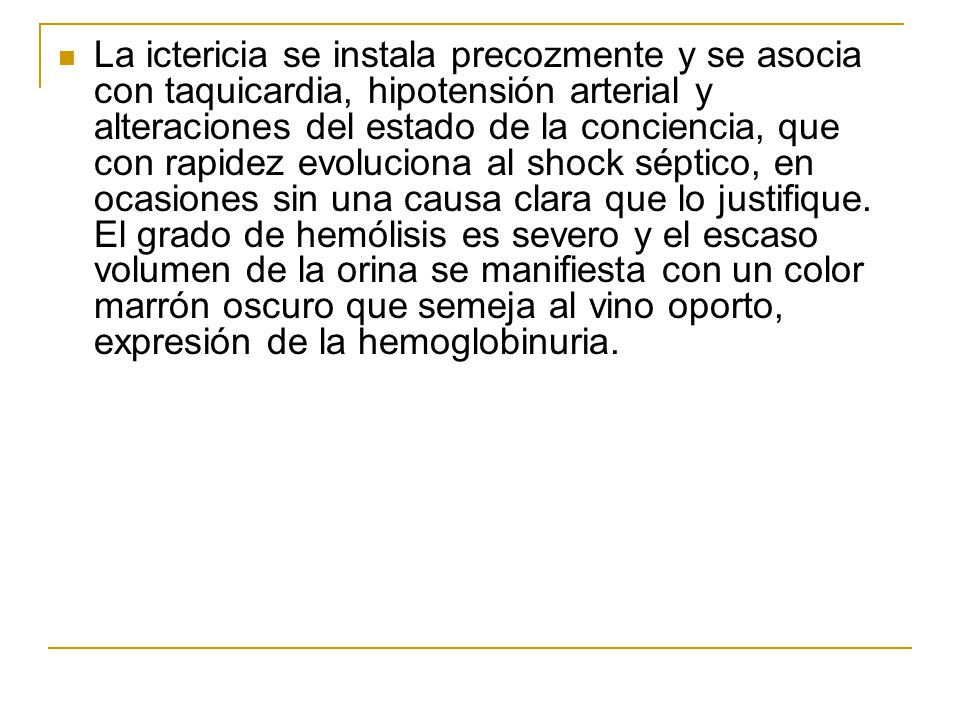 La ictericia se instala precozmente y se asocia con taquicardia, hipotensión arterial y alteraciones del estado de la conciencia, que con rapidez evoluciona al shock séptico, en ocasiones sin una causa clara que lo justifique.