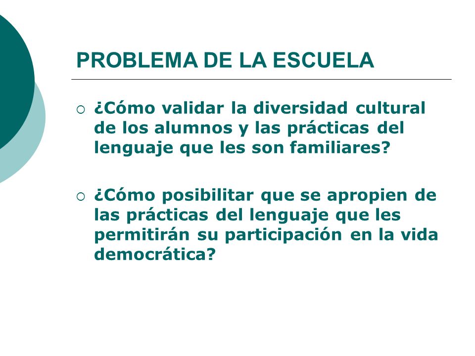 PROBLEMA DE LA ESCUELA ¿Cómo validar la diversidad cultural de los alumnos y las prácticas del lenguaje que les son familiares