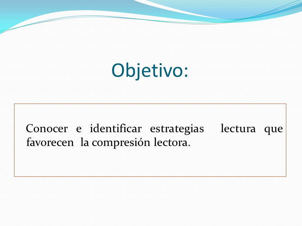 Objetivo: Conocer e identificar estrategias lectura que favorecen la compresión lectora.