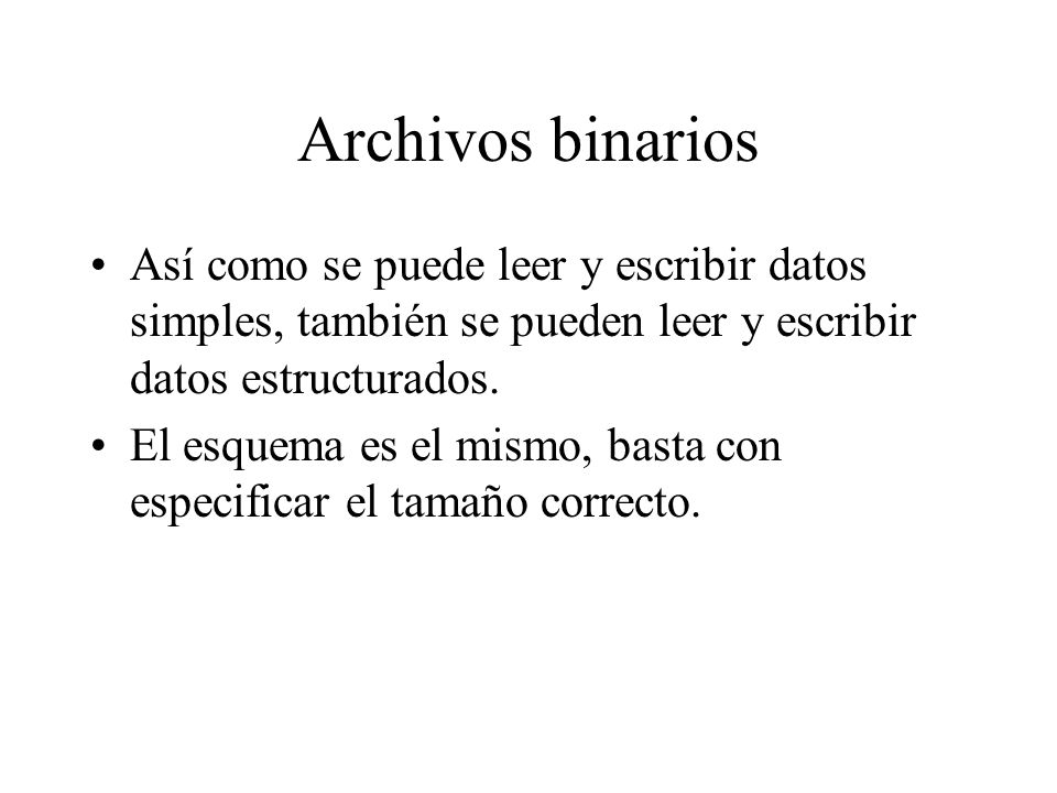 Archivos binarios Así como se puede leer y escribir datos simples, también se pueden leer y escribir datos estructurados.