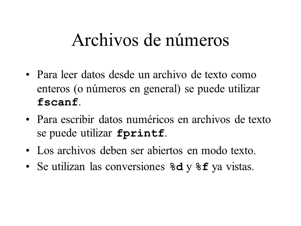 Archivos de números Para leer datos desde un archivo de texto como enteros (o números en general) se puede utilizar fscanf.
