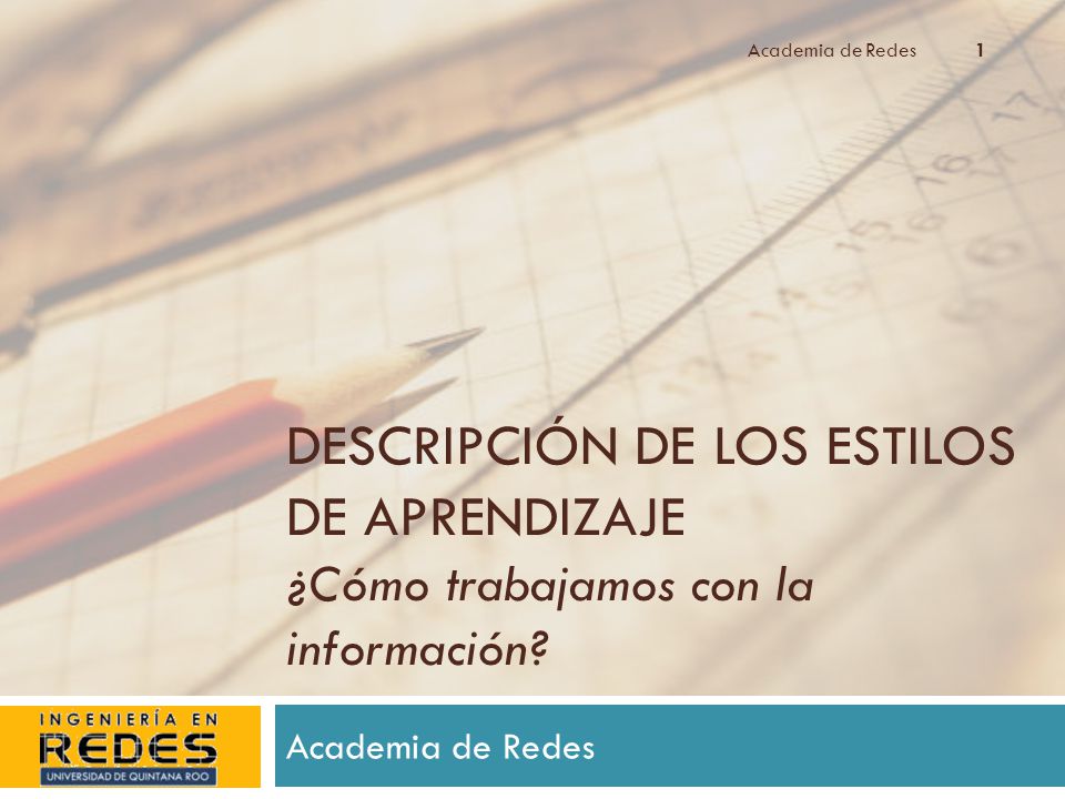 Academia de Redes Descripción de los estilos de aprendizaje ¿Cómo trabajamos con la información.