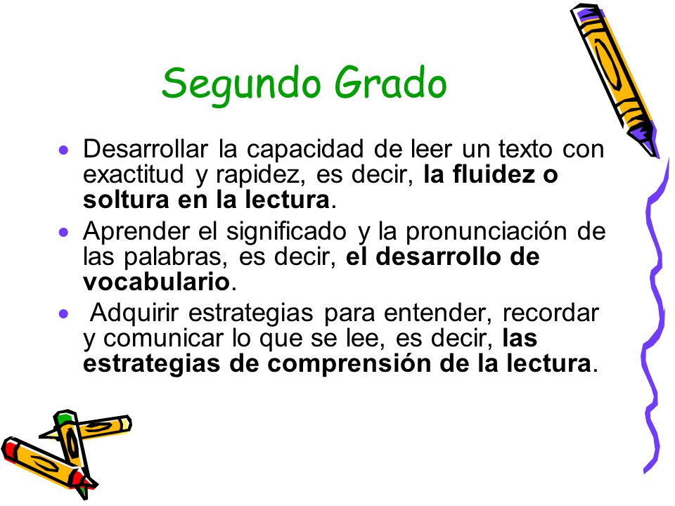 Segundo Grado Desarrollar la capacidad de leer un texto con exactitud y rapidez, es decir, la fluidez o soltura en la lectura.