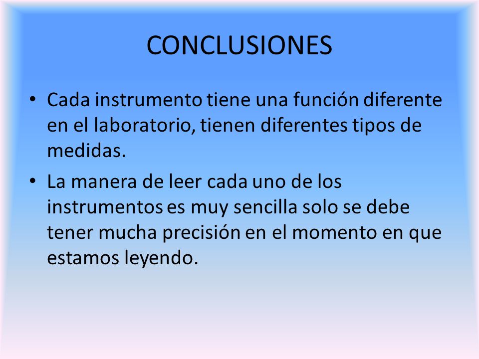 CONCLUSIONES Cada instrumento tiene una función diferente en el laboratorio, tienen diferentes tipos de medidas.