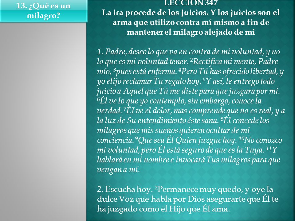 LECCIÓN 347 La ira procede de los juicios. Y los juicios son el arma que utilizo contra mí mismo a fin de mantener el milagro alejado de mi.