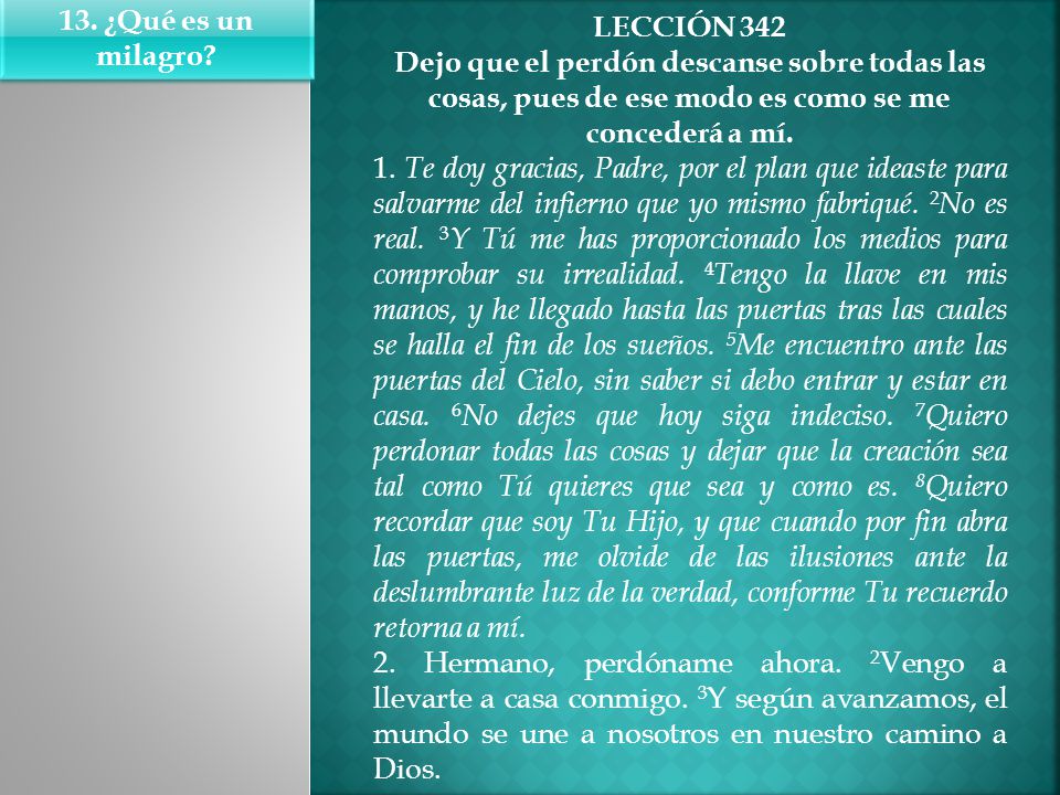 13. ¿Qué es un milagro LECCIÓN 342. Dejo que el perdón descanse sobre todas las cosas, pues de ese modo es como se me concederá a mí.