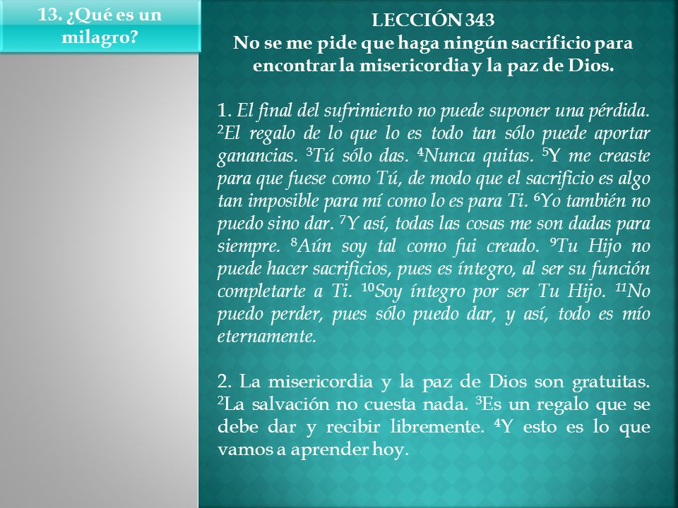 13. ¿Qué es un milagro LECCIÓN 343. No se me pide que haga ningún sacrificio para encontrar la misericordia y la paz de Dios.