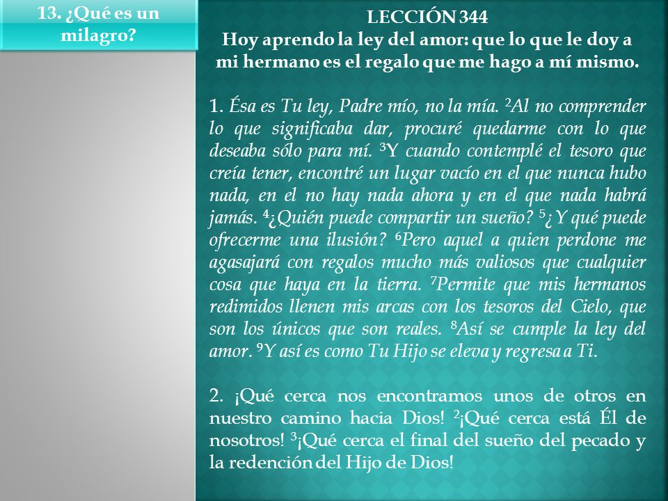 13. ¿Qué es un milagro LECCIÓN 344. Hoy aprendo la ley del amor: que lo que le doy a mi hermano es el regalo que me hago a mí mismo.