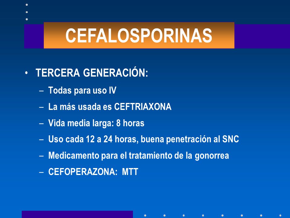 GENERALIDADES CEFALOSPORINAS TERCERA GENERACIÓN: Todas para uso IV