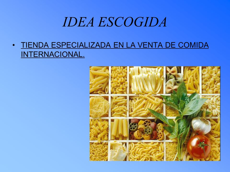 IDEA ESCOGIDA TIENDA ESPECIALIZADA EN LA VENTA DE COMIDA INTERNACIONAL.