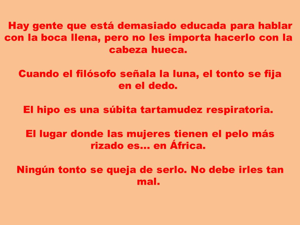 Hay gente que está demasiado educada para hablar con la boca llena, pero no les importa hacerlo con la cabeza hueca. Cuando el filósofo señala la luna, el tonto se fija