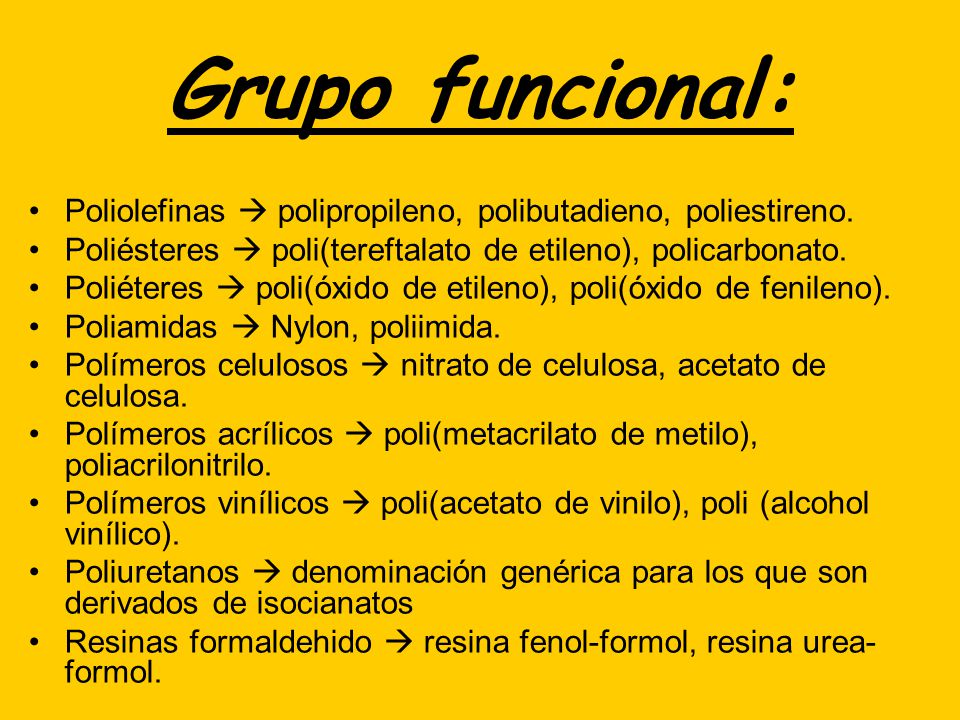 Grupo funcional: Poliolefinas  polipropileno, polibutadieno, poliestireno. Poliésteres  poli(tereftalato de etileno), policarbonato.