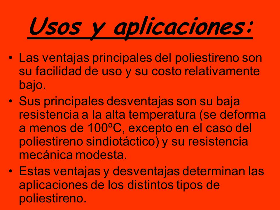 Usos y aplicaciones: Las ventajas principales del poliestireno son su facilidad de uso y su costo relativamente bajo.