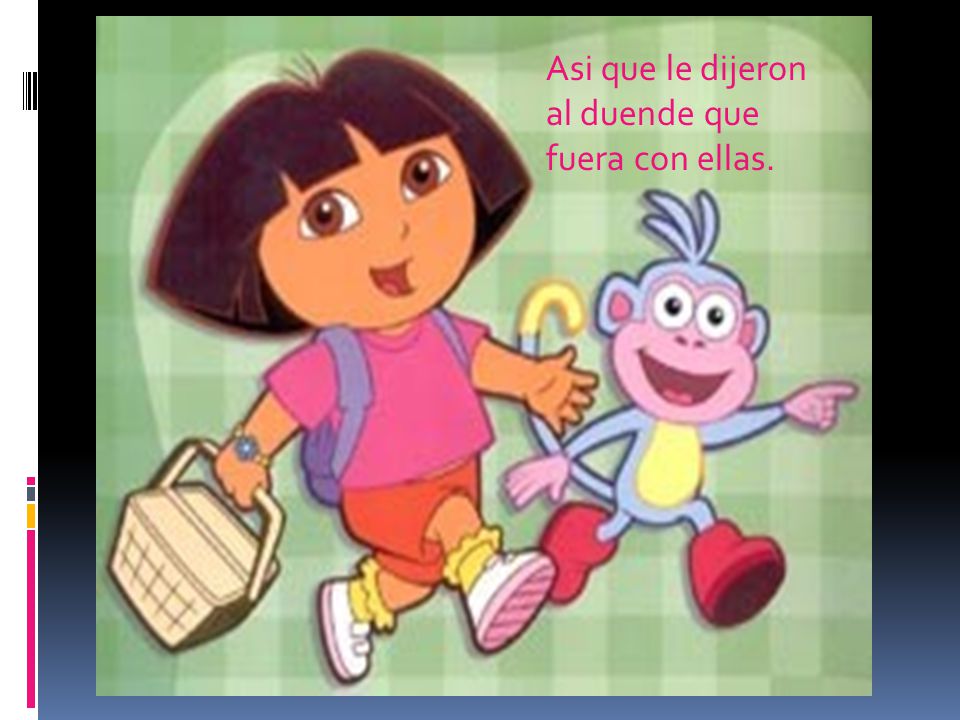 Asi que le dijeron al duende que fuera con ellas.
