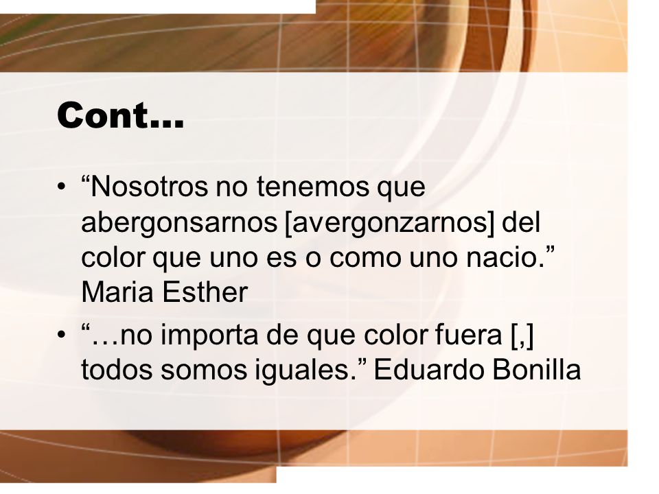 Cont… Nosotros no tenemos que abergonsarnos [avergonzarnos] del color que uno es o como uno nacio. Maria Esther.