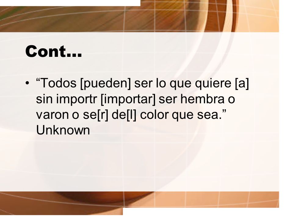 Cont… Todos [pueden] ser lo que quiere [a] sin importr [importar] ser hembra o varon o se[r] de[l] color que sea. Unknown.