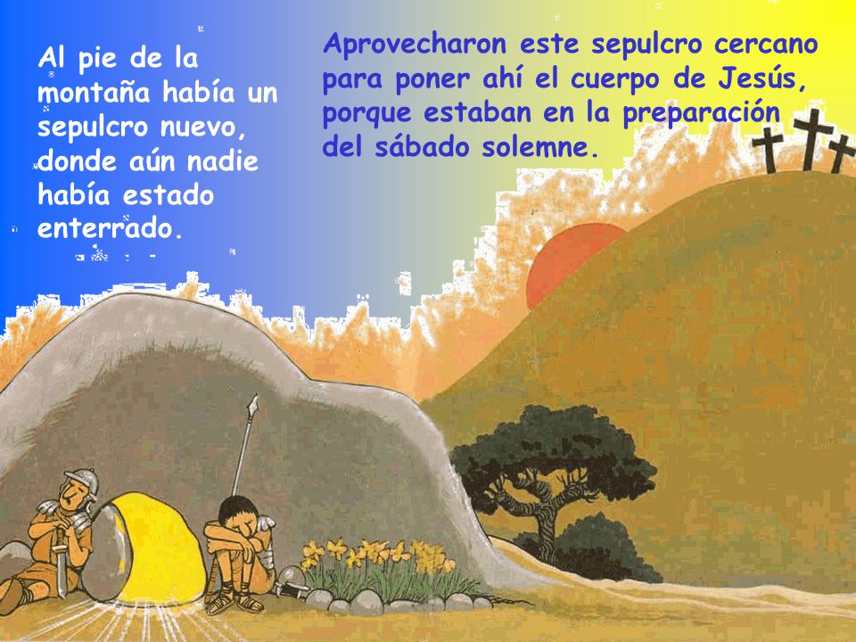 Aprovecharon este sepulcro cercano para poner ahí el cuerpo de Jesús, porque estaban en la preparación del sábado solemne.