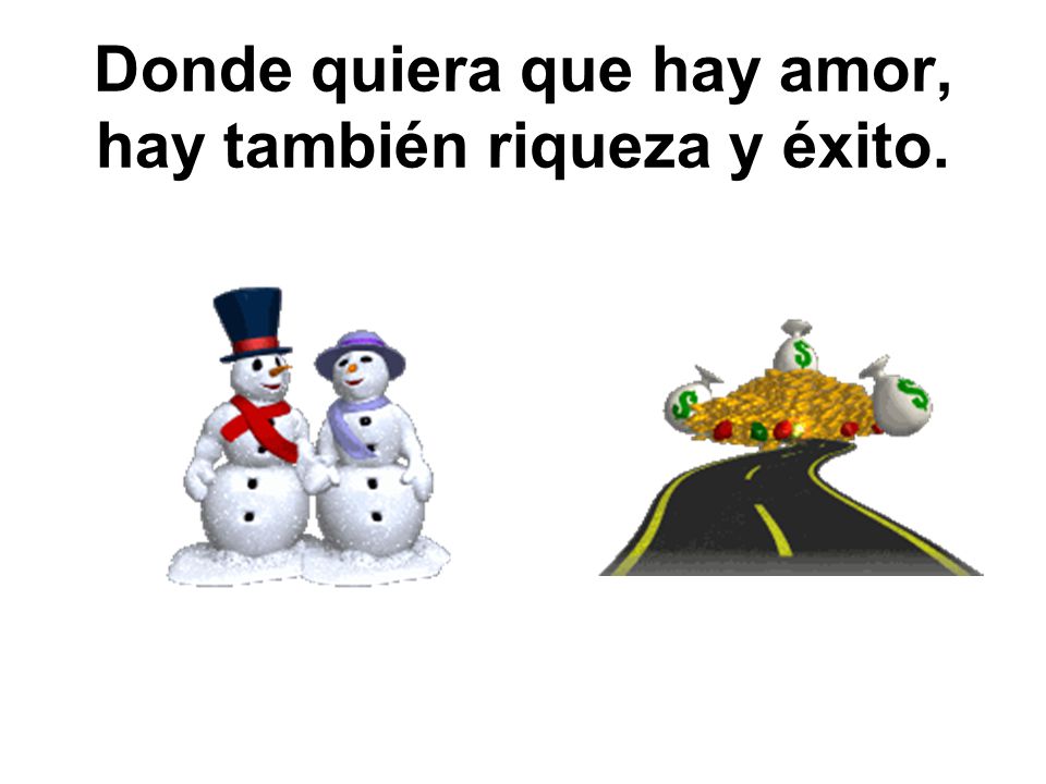 Donde quiera que hay amor, hay también riqueza y éxito.