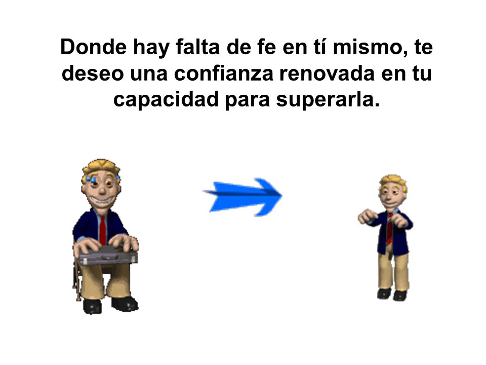 Donde hay falta de fe en tí mismo, te deseo una confianza renovada en tu capacidad para superarla.
