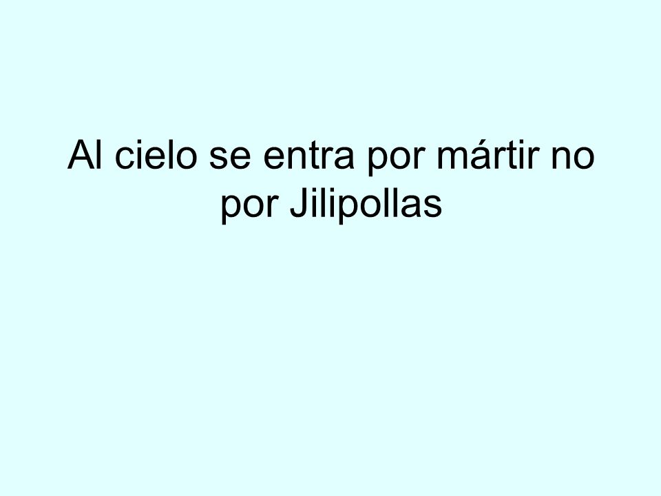 Al cielo se entra por mártir no por Jilipollas