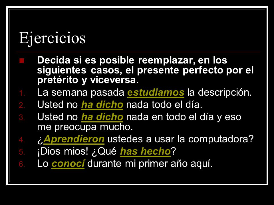 Ejercicios Decida si es posible reemplazar, en los siguientes casos, el presente perfecto por el pretérito y viceversa.