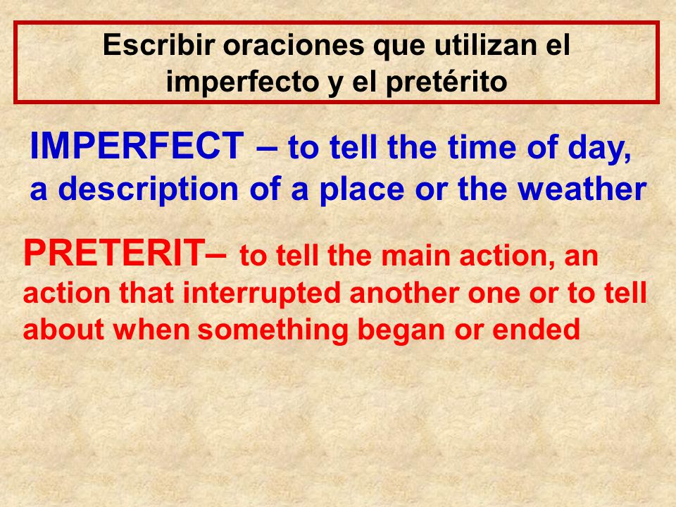 Escribir oraciones que utilizan el imperfecto y el pretérito