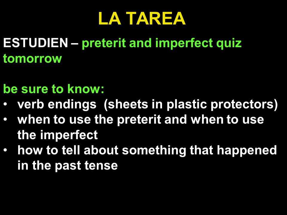 LA TAREA ESTUDIEN – preterit and imperfect quiz tomorrow
