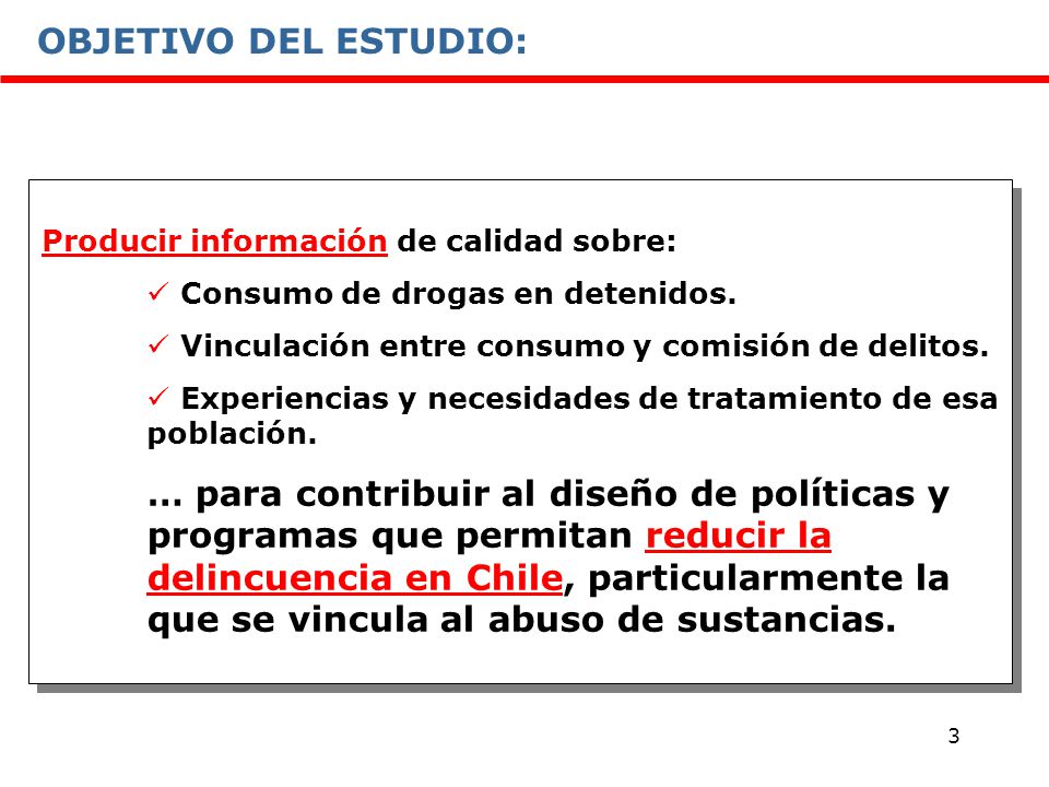 OBJETIVO DEL ESTUDIO: Producir información de calidad sobre: Consumo de drogas en detenidos. Vinculación entre consumo y comisión de delitos.