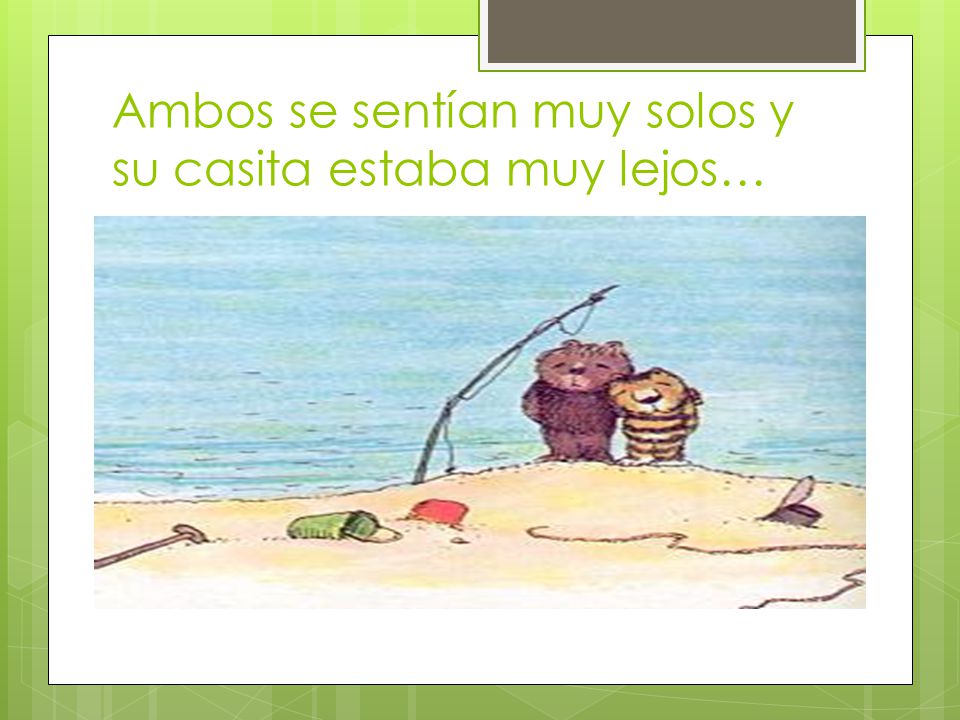 Ambos se sentían muy solos y su casita estaba muy lejos…