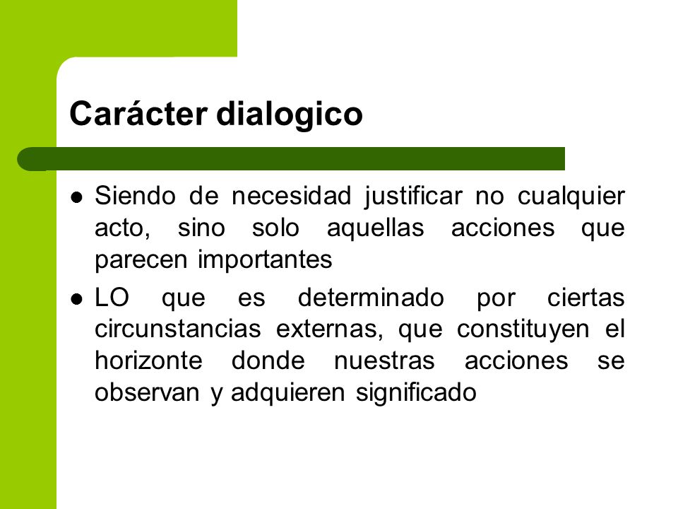Carácter dialogico Siendo de necesidad justificar no cualquier acto, sino solo aquellas acciones que parecen importantes.