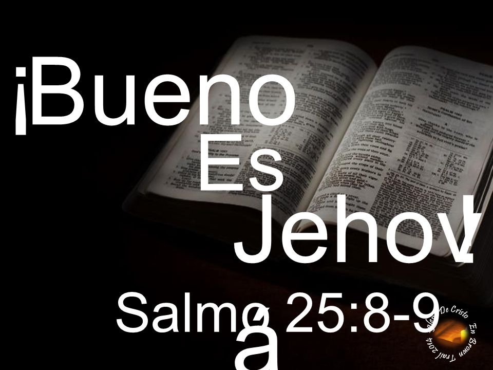 ¡ Bueno Es Jehová ! Salmo 25:8-9 Iglesia De Cristo En Brown Trail 2014