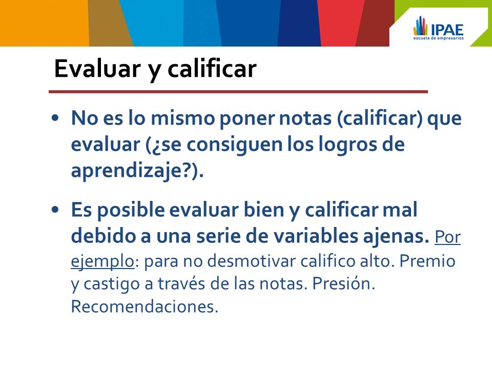Evaluar y calificar No es lo mismo poner notas (calificar) que evaluar (¿se consiguen los logros de aprendizaje ).