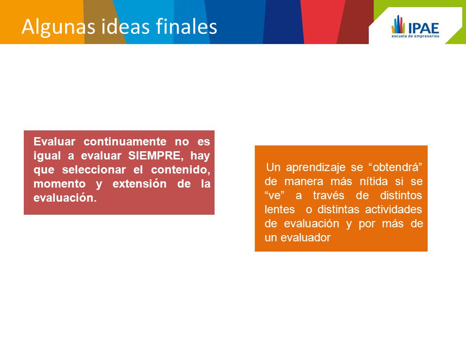 Algunas ideas finales Evaluar continuamente no es igual a evaluar SIEMPRE, hay que seleccionar el contenido, momento y extensión de la evaluación.