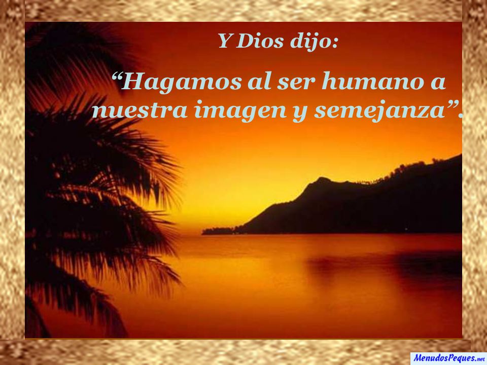Hagamos al ser humano a nuestra imagen y semejanza .