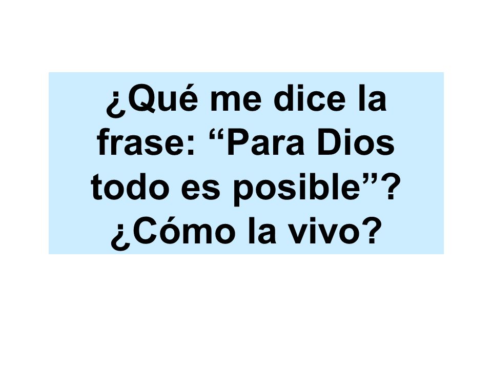 ¿Qué me dice la frase: Para Dios todo es posible ¿Cómo la vivo