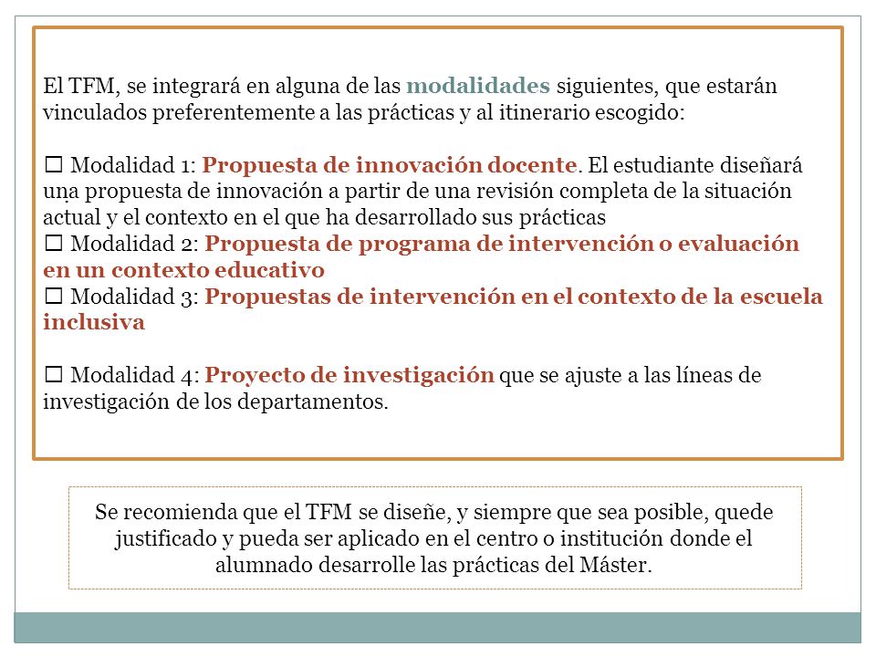 El TFM, se integrará en alguna de las modalidades siguientes, que estarán vinculados preferentemente a las prácticas y al itinerario escogido: