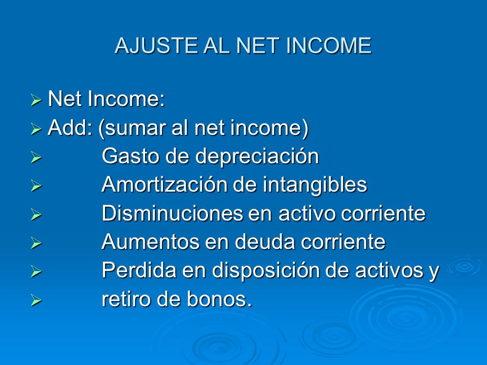 AJUSTE AL NET INCOME Net Income: Add: (sumar al net income) Gasto de depreciación. Amortización de intangibles.